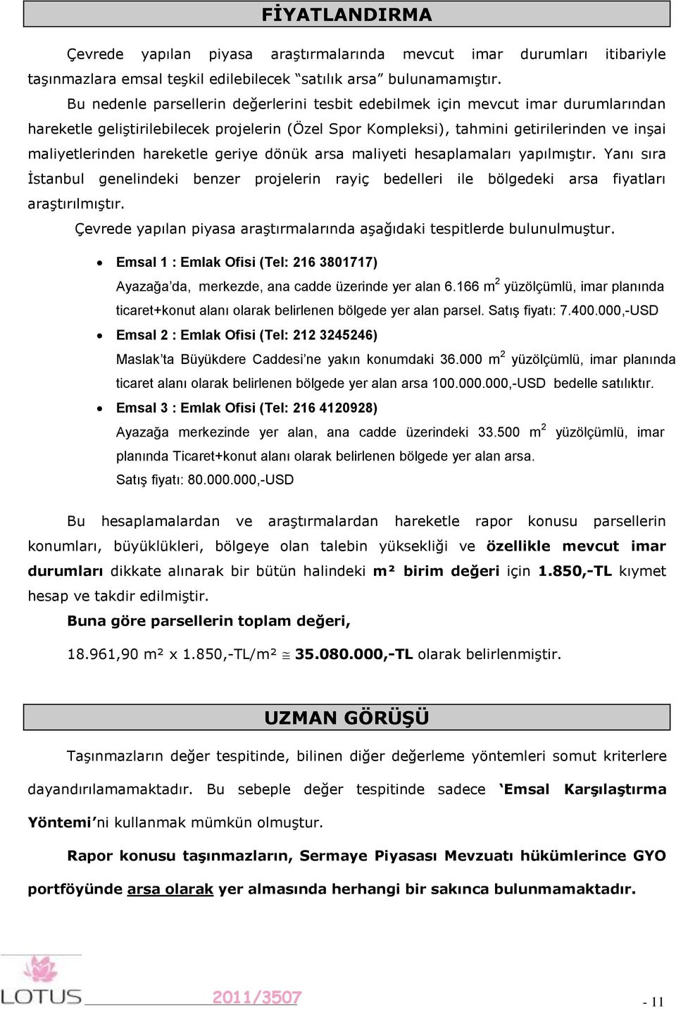 hareketle geriye dönük arsa maliyeti hesaplamaları yapılmıştır. Yanı sıra İstanbul genelindeki benzer projelerin rayiç bedelleri ile bölgedeki arsa fiyatları araştırılmıştır.
