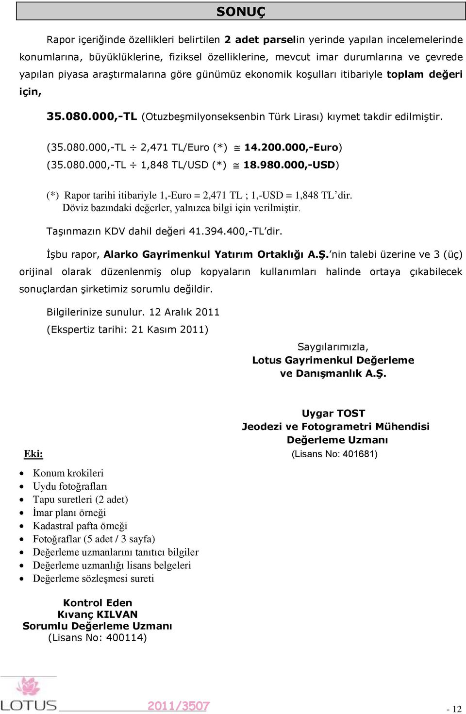 000,Euro) (35.080.000,TL 1,848 TL/USD (*) 18.980.000,USD) (*) Rapor tarihi itibariyle 1,Euro = 2,471 TL ; 1,USD = 1,848 TL dir. Döviz bazındaki değerler, yalnızca bilgi için verilmiştir.