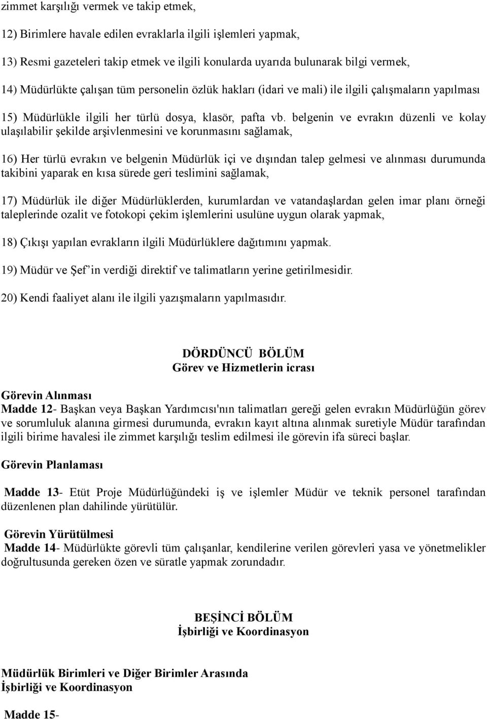 belgenin ve evrakın düzenli ve kolay ulaşılabilir şekilde arşivlenmesini ve korunmasını sağlamak, 16) Her türlü evrakın ve belgenin Müdürlük içi ve dışından talep gelmesi ve alınması durumunda