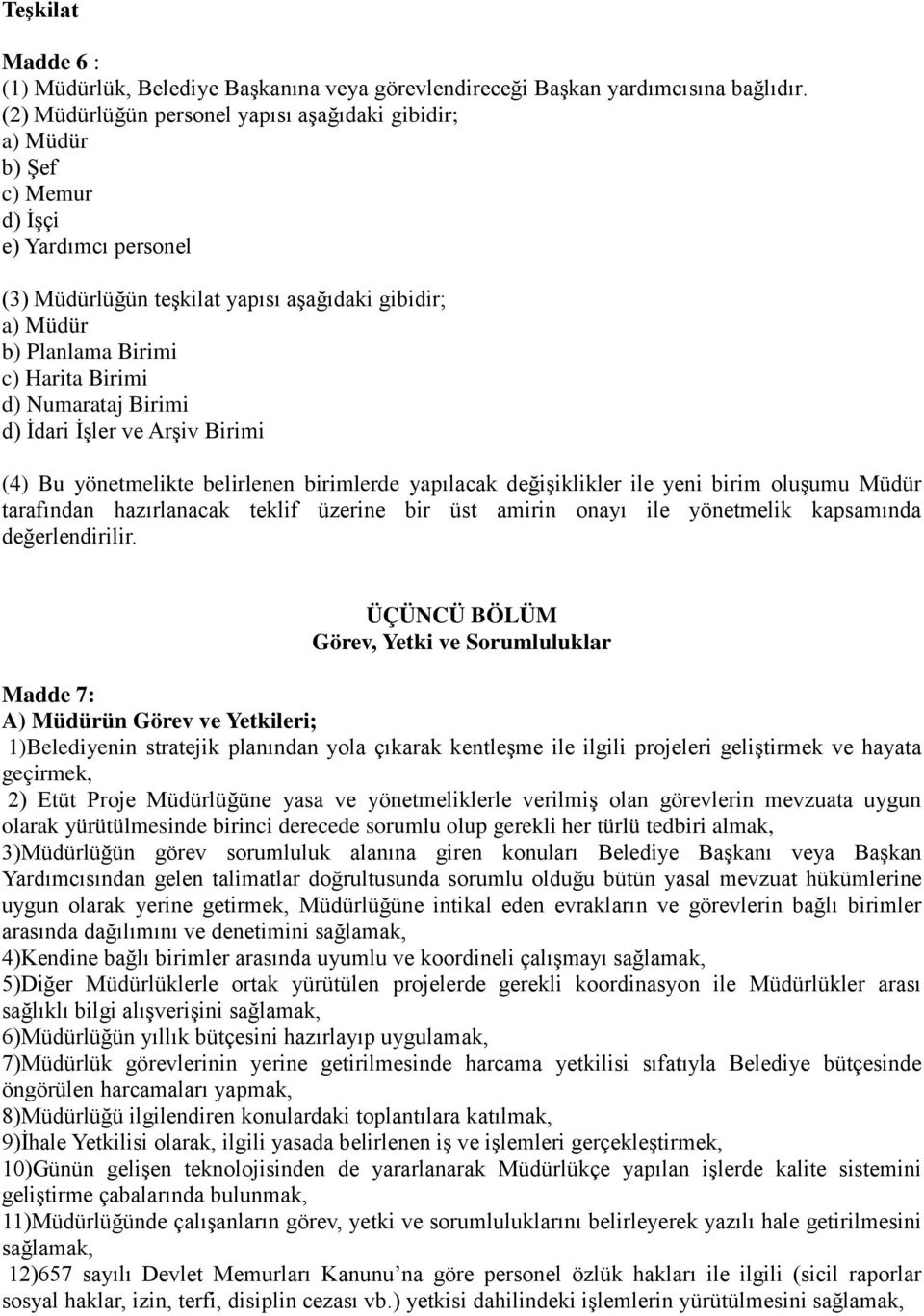 d) Numarataj Birimi d) İdari İşler ve Arşiv Birimi (4) Bu yönetmelikte belirlenen birimlerde yapılacak değişiklikler ile yeni birim oluşumu Müdür tarafından hazırlanacak teklif üzerine bir üst amirin