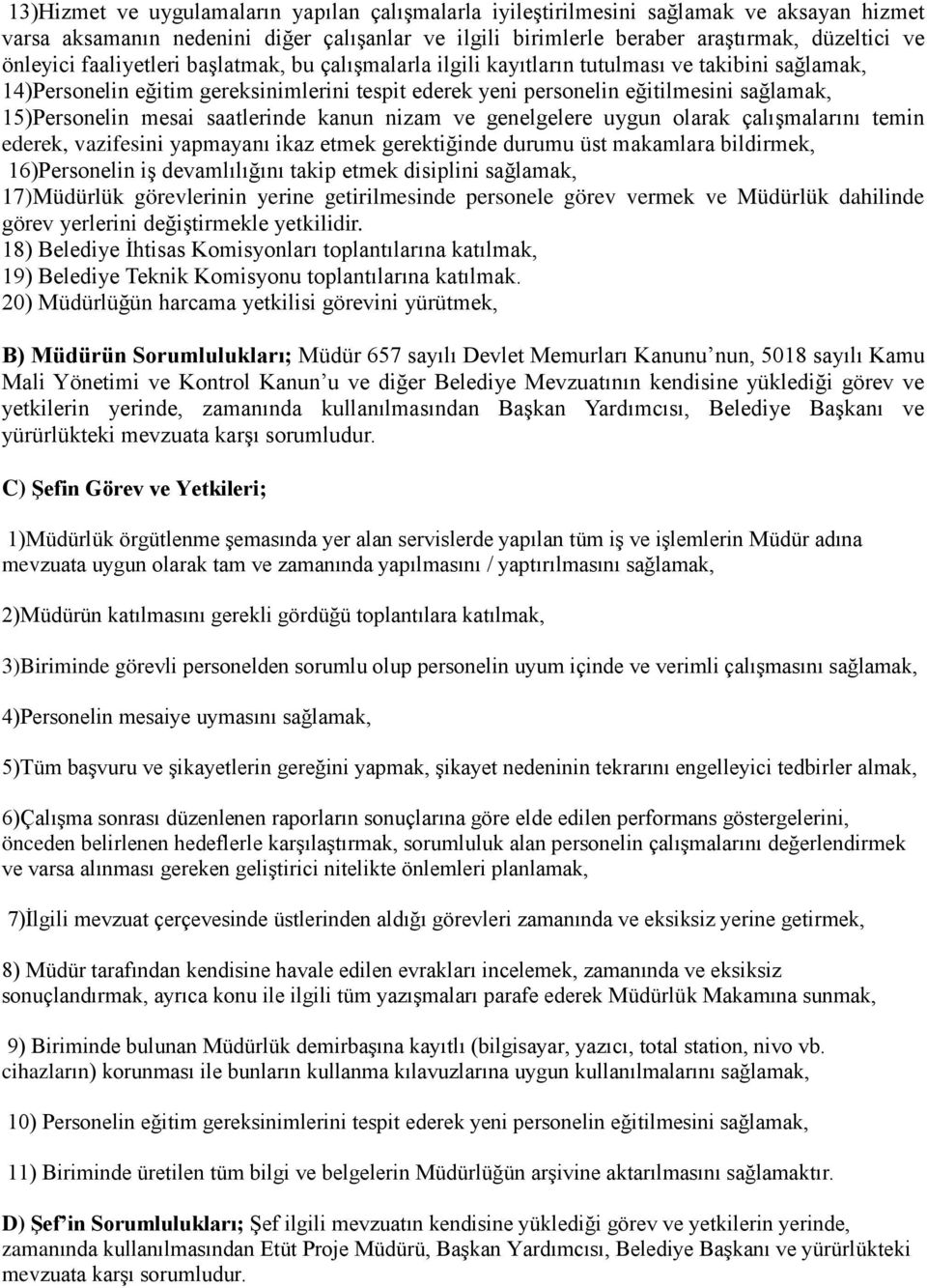 mesai saatlerinde kanun nizam ve genelgelere uygun olarak çalışmalarını temin ederek, vazifesini yapmayanı ikaz etmek gerektiğinde durumu üst makamlara bildirmek, 16)Personelin iş devamlılığını takip