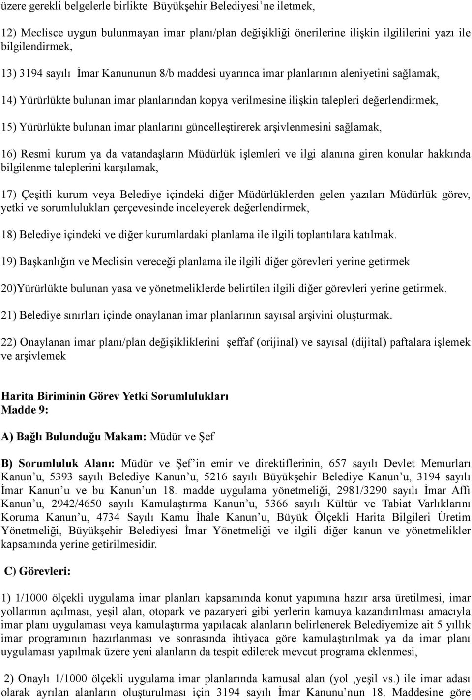 planlarını güncelleştirerek arşivlenmesini sağlamak, 16) Resmi kurum ya da vatandaşların Müdürlük işlemleri ve ilgi alanına giren konular hakkında bilgilenme taleplerini karşılamak, 17) Çeşitli kurum