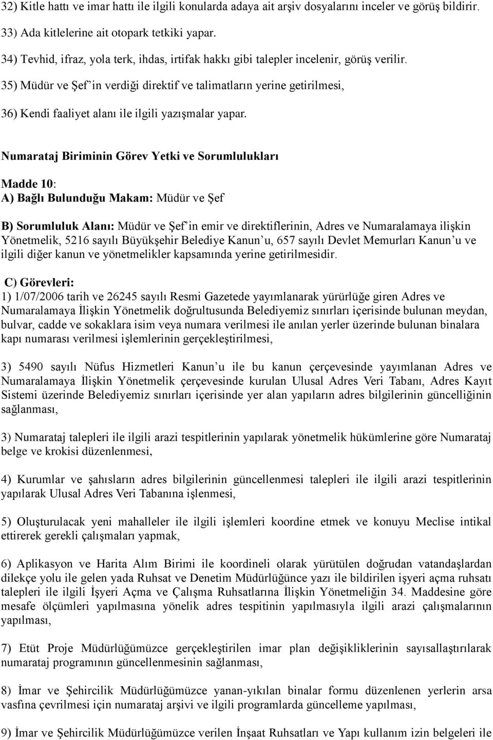 35) Müdür ve Şef in verdiği direktif ve talimatların yerine getirilmesi, 36) Kendi faaliyet alanı ile ilgili yazışmalar yapar.