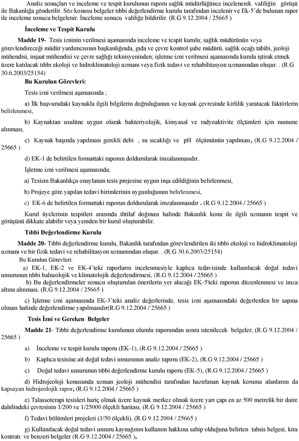 2004 / 25665 ) İnceleme ve Tespit Kurulu Madde 19- Tesis izninin verilmesi aşamasında inceleme ve tespit kurulu; sağlık müdürünün veya görevlendireceği müdür yardımcısının başkanlığında, gıda ve