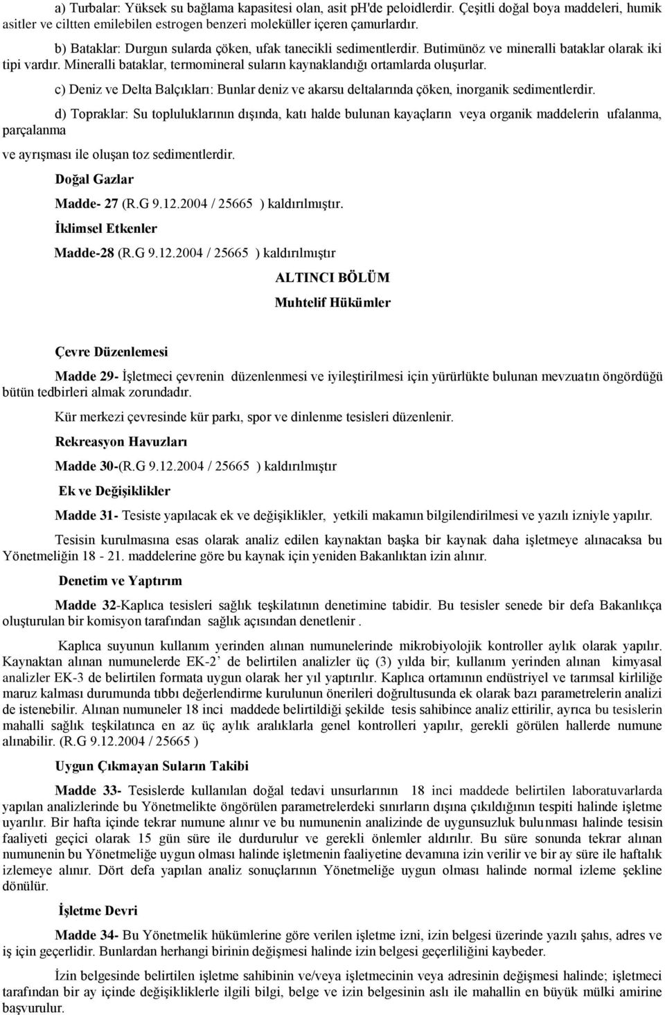 c) Deniz ve Delta Balçıkları: Bunlar deniz ve akarsu deltalarında çöken, inorganik sedimentlerdir.