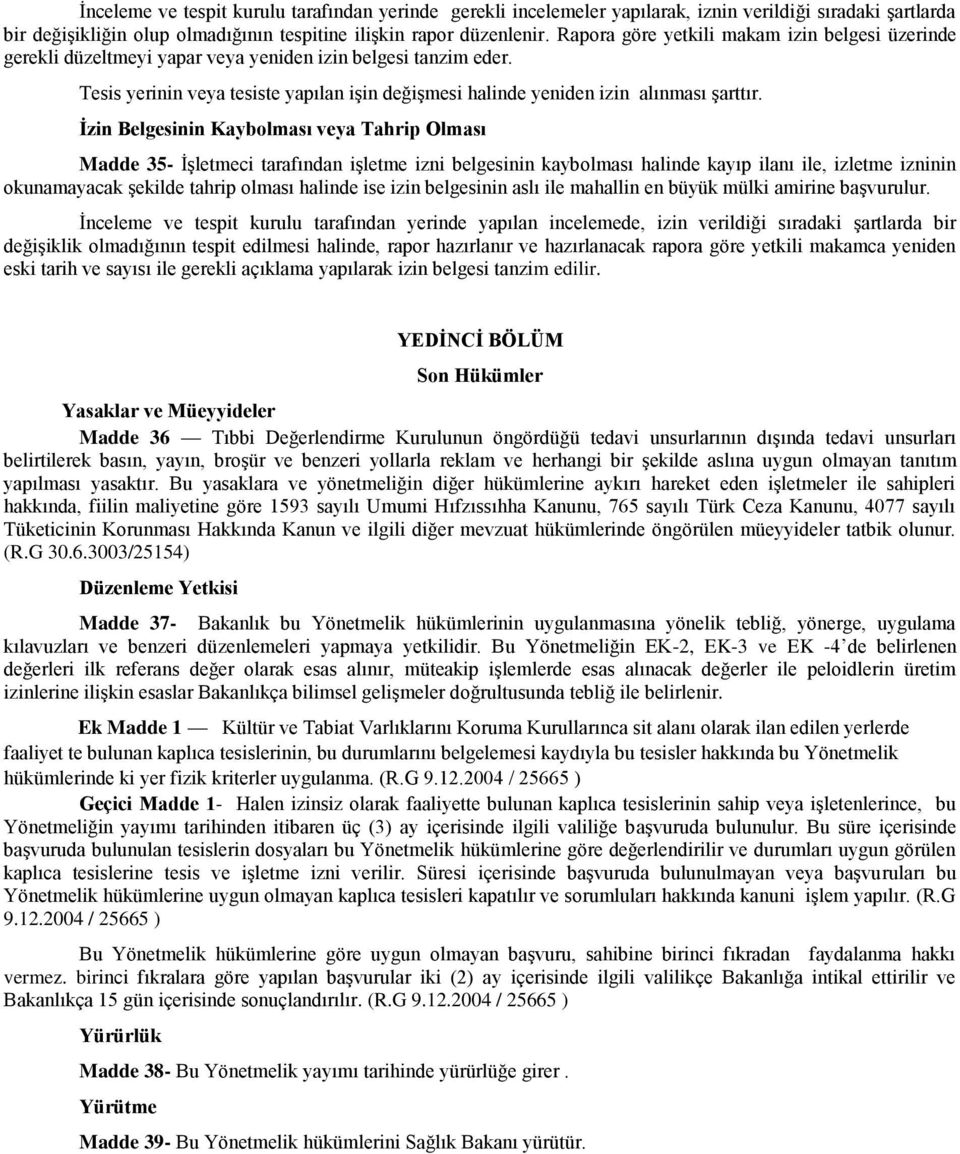 İzin Belgesinin Kaybolması veya Tahrip Olması Madde 35- İşletmeci tarafından işletme izni belgesinin kaybolması halinde kayıp ilanı ile, izletme izninin okunamayacak şekilde tahrip olması halinde ise