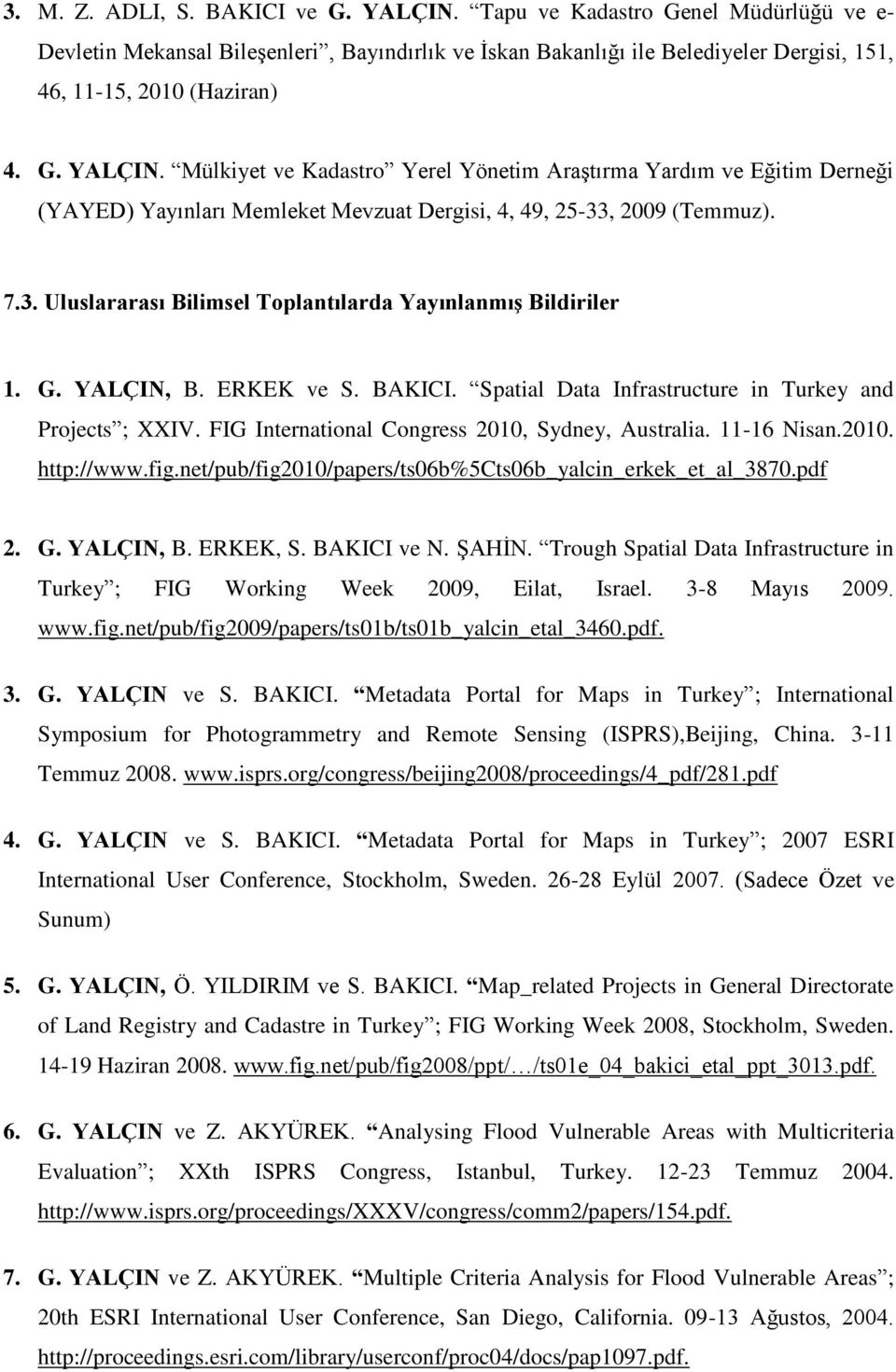 G. YALÇIN, B. ERKEK ve S. BAKICI. Spatial Data Infrastructure in Turkey and Projects ; XXIV. FIG International Congress 2010, Sydney, Australia. 11-16 Nisan.2010. http://www.fig.