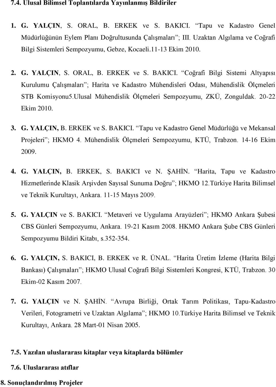 Coğrafi Bilgi Sistemi Altyapısı Kurulumu Çalışmaları ; Harita ve Kadastro Mühendisleri Odası, Mühendislik Ölçmeleri STB Komisyonu5.Ulusal Mühendislik Ölçmeleri Sempozyumu, ZKÜ, Zonguldak.