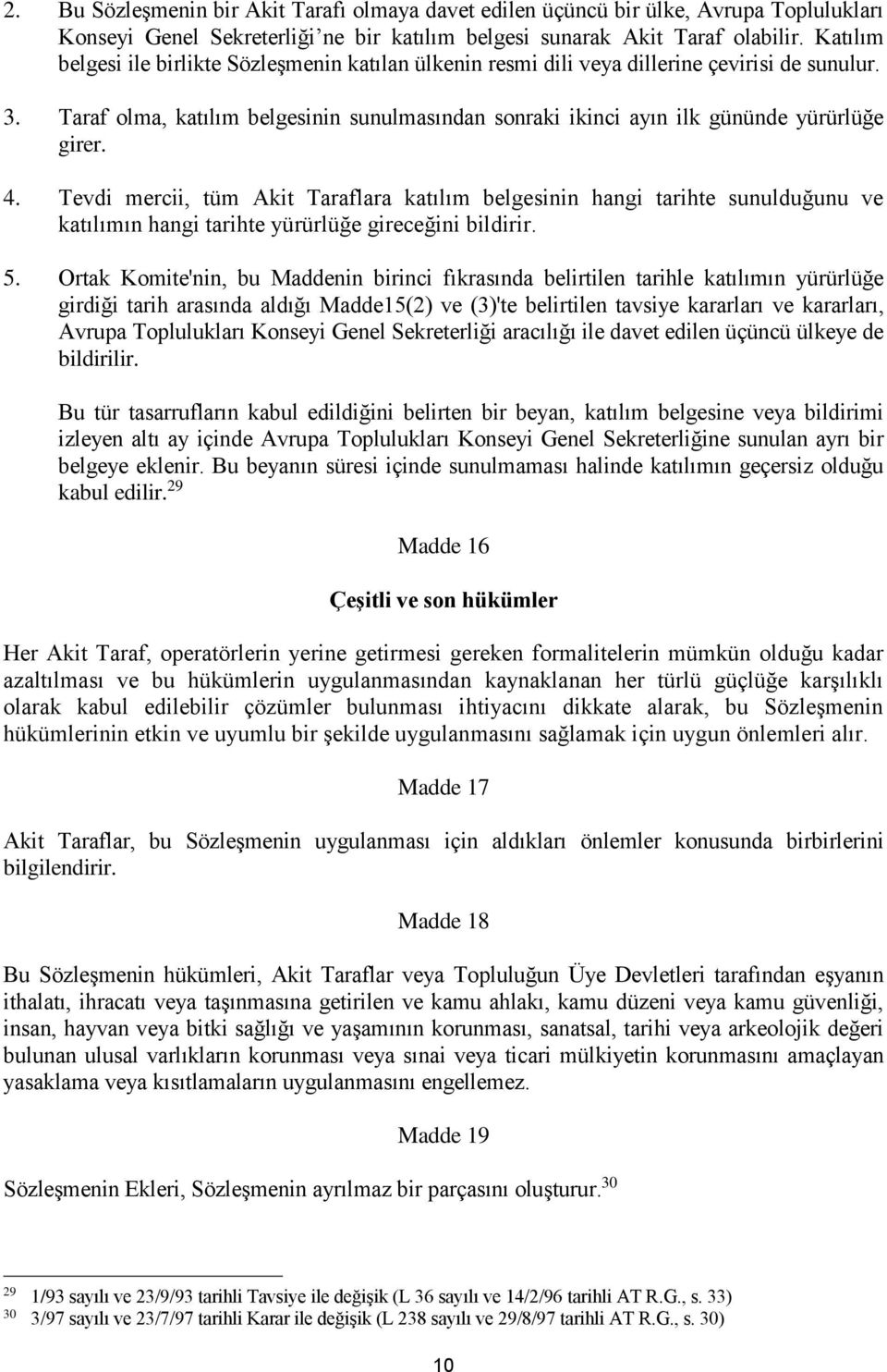 4. Tevdi mercii, tüm Akit Taraflara katılım belgesinin hangi tarihte sunulduğunu ve katılımın hangi tarihte yürürlüğe gireceğini bildirir. 5.