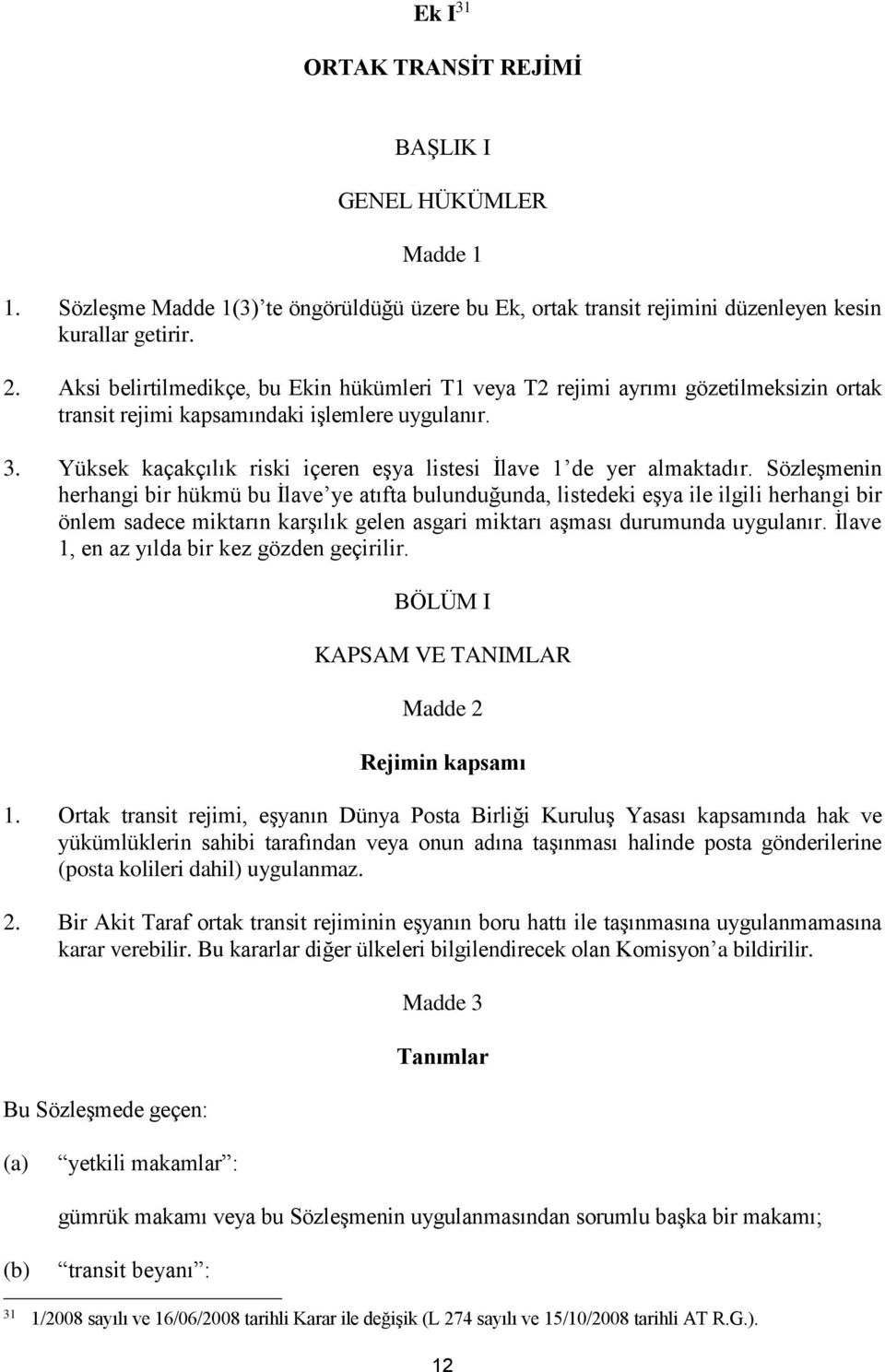 Yüksek kaçakçılık riski içeren eşya listesi İlave 1 de yer almaktadır.