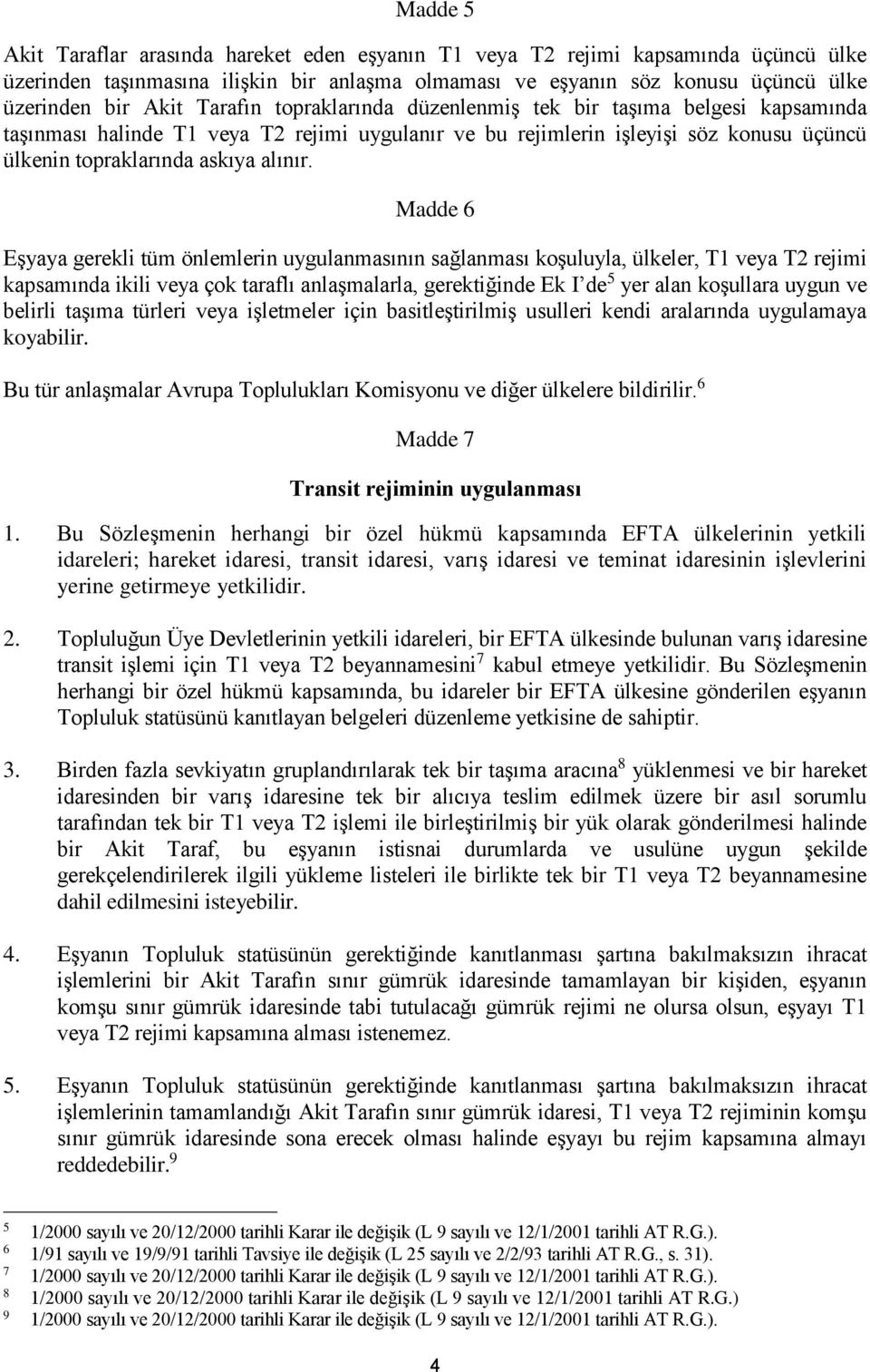 Madde 6 Eşyaya gerekli tüm önlemlerin uygulanmasının sağlanması koşuluyla, ülkeler, T1 veya T2 rejimi kapsamında ikili veya çok taraflı anlaşmalarla, gerektiğinde Ek I de 5 yer alan koşullara uygun