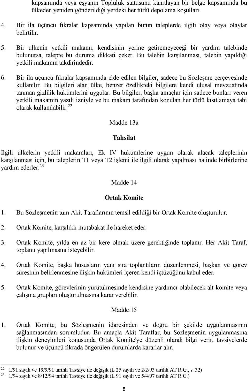 Bir ülkenin yetkili makamı, kendisinin yerine getiremeyeceği bir yardım talebinde bulunursa, talepte bu duruma dikkati çeker. Bu talebin karşılanması, talebin yapıldığı yetkili makamın takdirindedir.