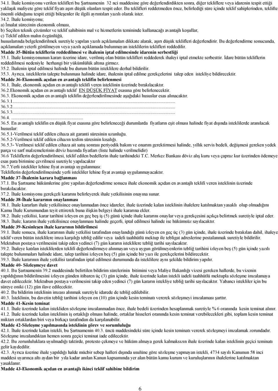 İhale komisyonu; a) İmalat sürecinin ekonomik olmasõ, b) Seçilen teknik çözümler ve teklif sahibinin mal ve hizmetlerin temininde kullanacağõ avantajlõ koşullar, c) Teklif edilen malõn özgünlüğü,