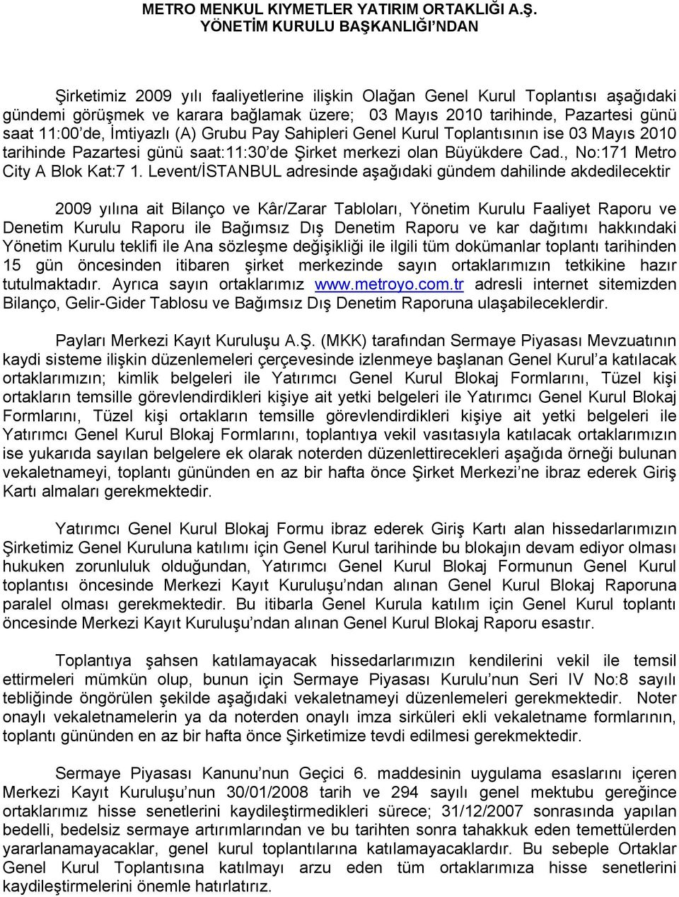 saat 11:00 de, İmtiyazlı (A) Grubu Pay Sahipleri Genel Kurul Toplantısının ise 03 Mayıs 2010 tarihinde Pazartesi günü saat:11:30 de Şirket merkezi olan Büyükdere Cad.