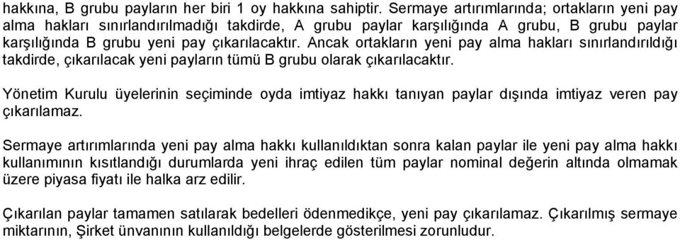 Ancak ortakların yeni pay alma hakları sınırlandırıldığı takdirde, çıkarılacak yeni payların tümü B grubu olarak çıkarılacaktır.