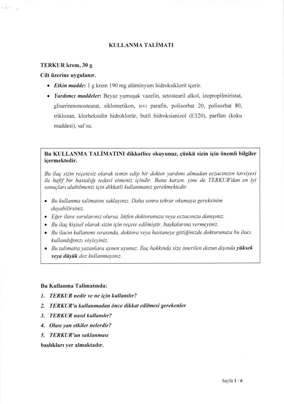 butit hidroksianizol (E320), parfiim (koku maddesi), saf su. Bu KULLANMA TALIMATINI dikkatlice okuytnuz, qfinkii sizin igin 6nemli bilgiler igermektedir.