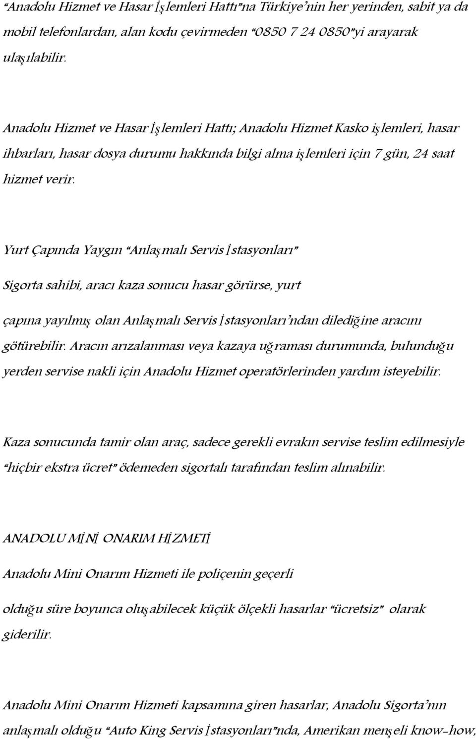 Yurt Çapında Yaygın Anlaşmalı Servis İstasyonları Sigorta sahibi, aracı kaza sonucu hasar görürse, yurt çapına yayılmış olan Anlaşmalı Servis İstasyonları ndan dilediğine aracını götürebilir.