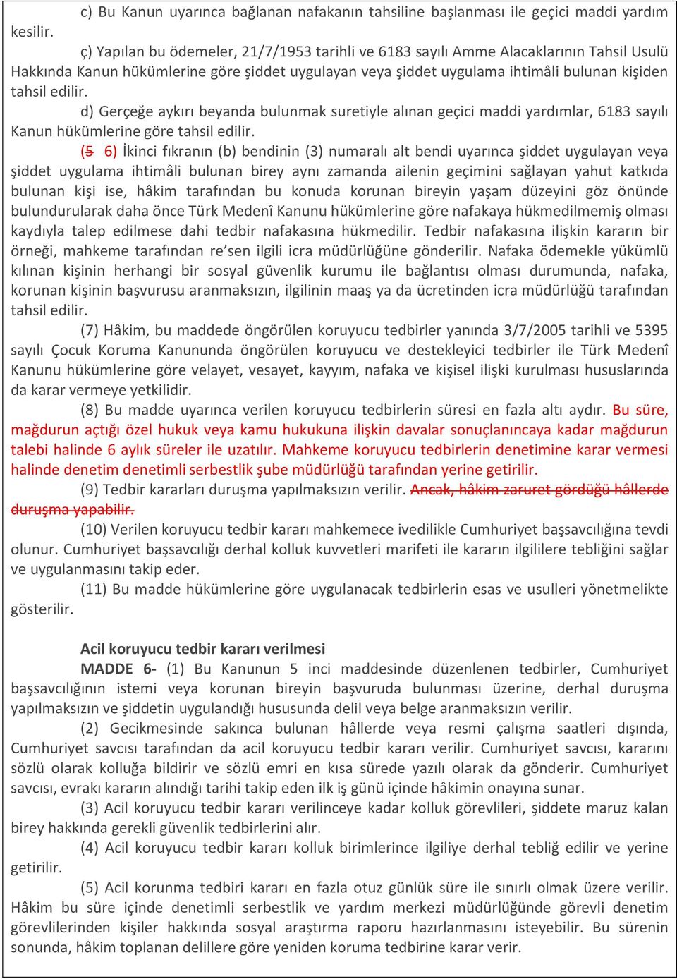 d) Gerçeğe aykırı beyanda bulunmak suretiyle alınan geçici maddi yardımlar, 6183 sayılı Kanun hükümlerine göre tahsil edilir.