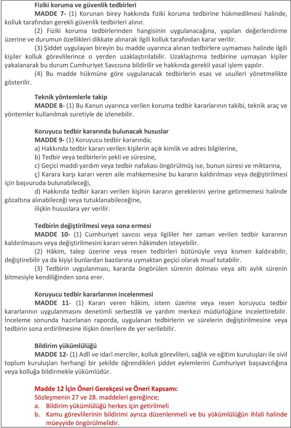 (3) Şiddet uygulayan bireyin bu madde uyarınca alınan tedbirlere uymaması halinde ilgili kişiler kolluk görevlilerince o yerden uzaklaştırılabilir.