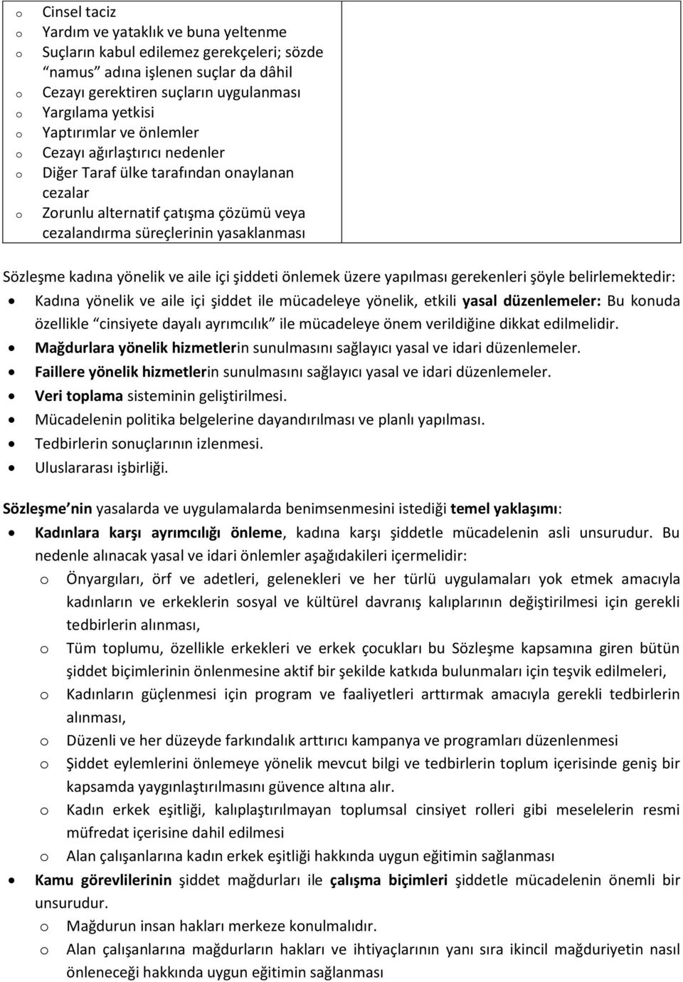 kadına yönelik ve aile içi şiddeti önlemek üzere yapılması gerekenleri şöyle belirlemektedir: Kadına yönelik ve aile içi şiddet ile mücadeleye yönelik, etkili yasal düzenlemeler: Bu konuda özellikle