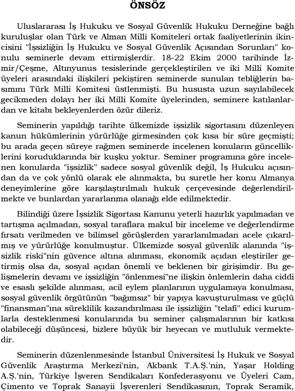 18-22 Ekim 2000 tarihinde Đzmir/Çeşme, Altınyunus tesislerinde gerçekleştirilen ve iki Milli Komite üyeleri arasındaki ilişkileri pekiştiren seminerde sunulan tebliğlerin basımını Türk Milli Komitesi