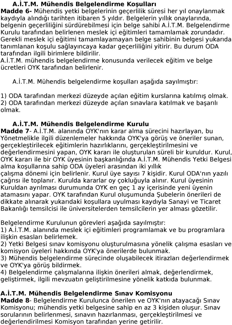 Gerekli meslek içi eğitimi tamamlayamayan belge sahibinin belgesi yukarıda tanımlanan koşulu sağlayıncaya kadar geçerliliğini yitirir. Bu durum ODA tarafından ilgili birimlere bildirilir. A.İ.T.M.