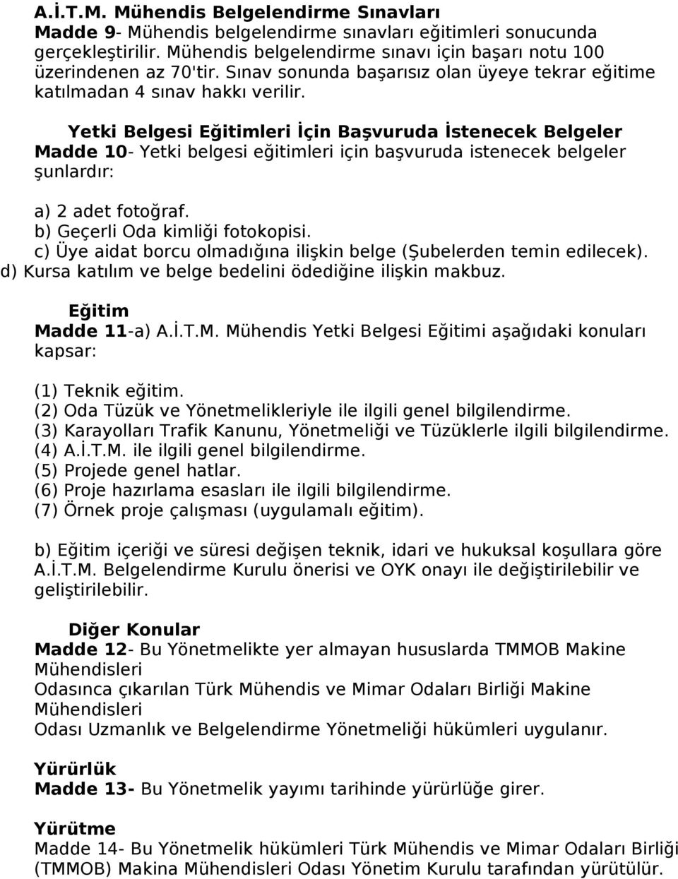 Yetki Belgesi Eğitimleri İçin Başvuruda İstenecek Belgeler Madde 10- Yetki belgesi eğitimleri için başvuruda istenecek belgeler şunlardır: a) 2 adet fotoğraf. b) Geçerli Oda kimliği fotokopisi.