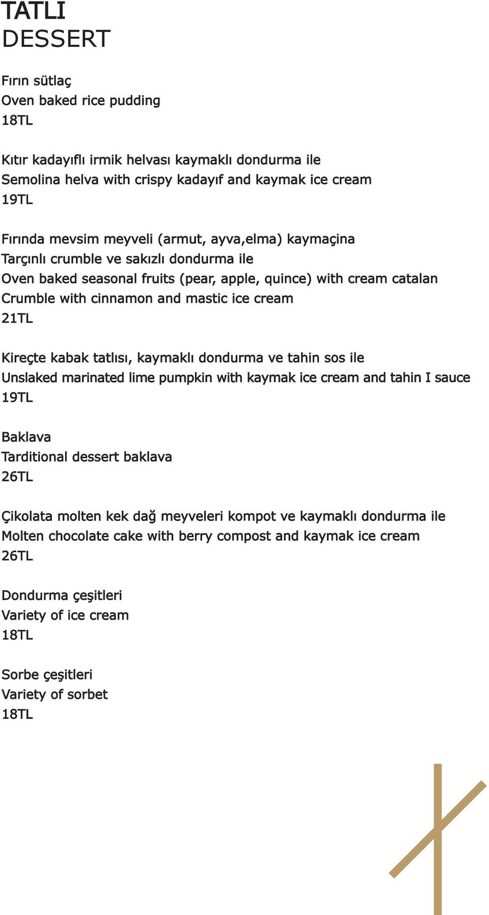 Kireçte kabak tatlısı, kaymaklı dondurma ve tahin sos ile Unslaked marinated lime pumpkin with kaymak ice cream and tahin I sauce 19TL Baklava Tarditional dessert baklava 26TL Çikolata molten