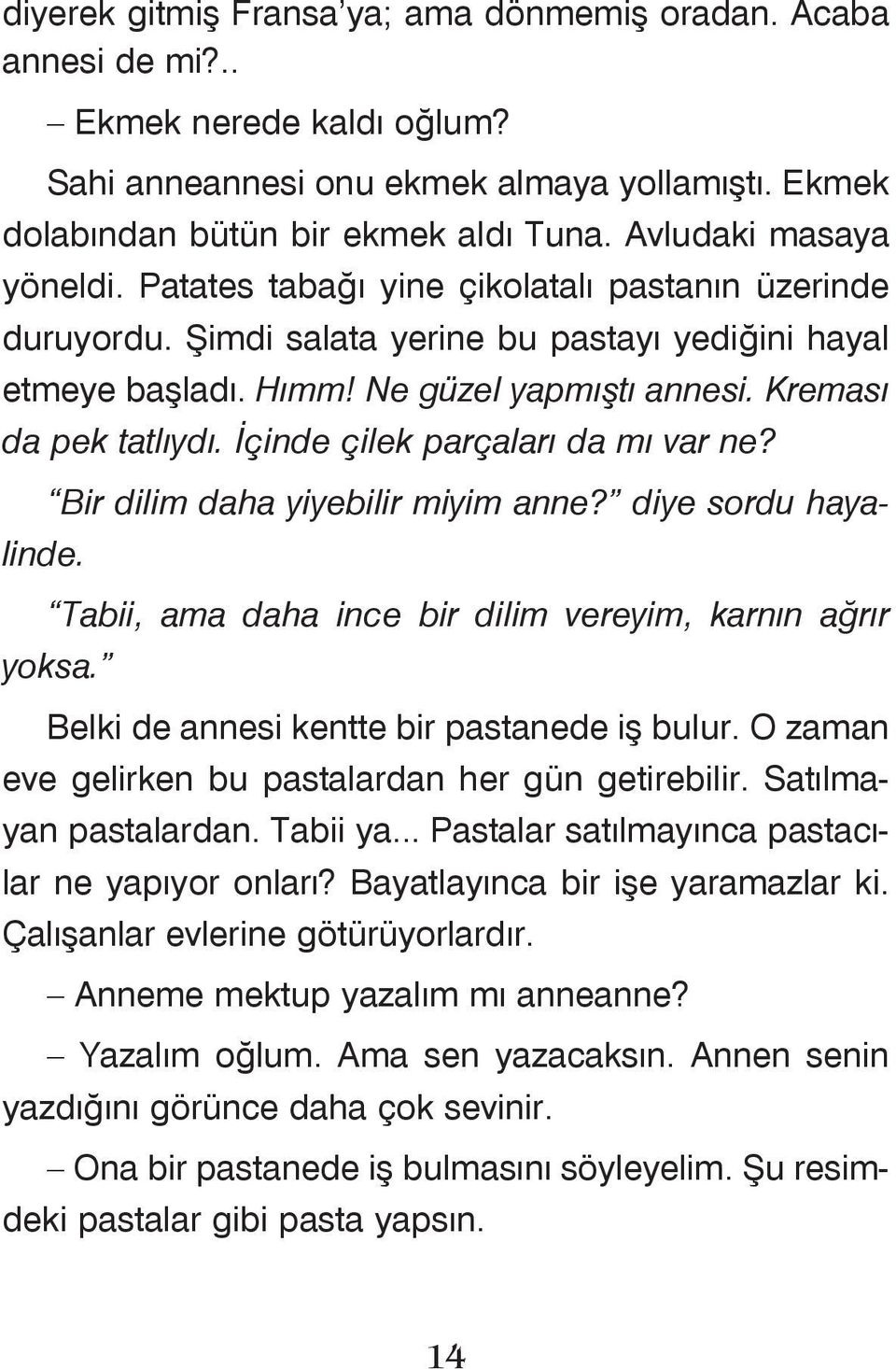 Kremasý da pek tatlýydý. Ýçinde çilek parçalarý da mý var ne? Bir dilim daha yiyebilir miyim anne? diye sordu hayalinde. Tabii, ama daha ince bir dilim vereyim, karnýn aðrýr yoksa.