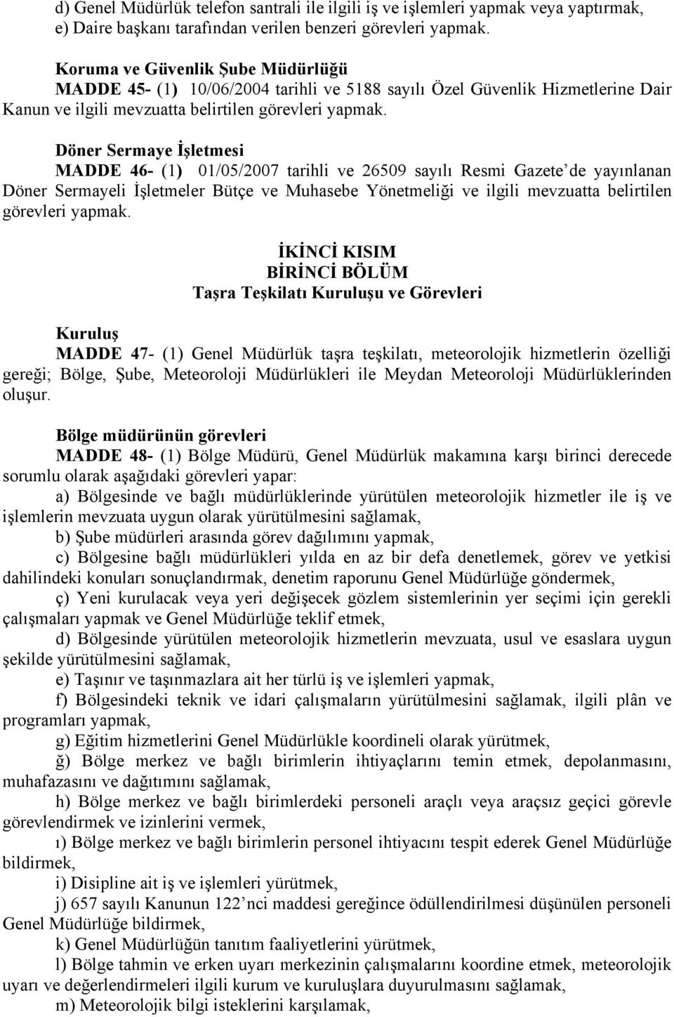 Döner Sermaye İşletmesi MADDE 46- (1) 01/05/2007 tarihli ve 26509 sayılı Resmi Gazete de yayınlanan Döner Sermayeli İşletmeler Bütçe ve Muhasebe Yönetmeliği ve ilgili mevzuatta belirtilen görevleri