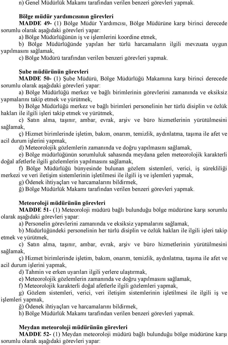 koordine etmek, b) Bölge Müdürlüğünde yapılan her türlü harcamaların ilgili mevzuata uygun yapılmasını sağlamak, c) Bölge Müdürü tarafından verilen benzeri görevleri yapmak.