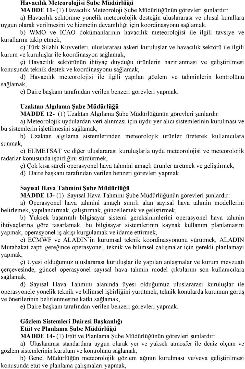 Kuvvetleri, uluslararası askeri kuruluşlar ve havacılık sektörü ile ilgili kurum ve kuruluşlar ile koordinasyon sağlamak, ç) Havacılık sektörünün ihtiyaç duyduğu ürünlerin hazırlanması ve