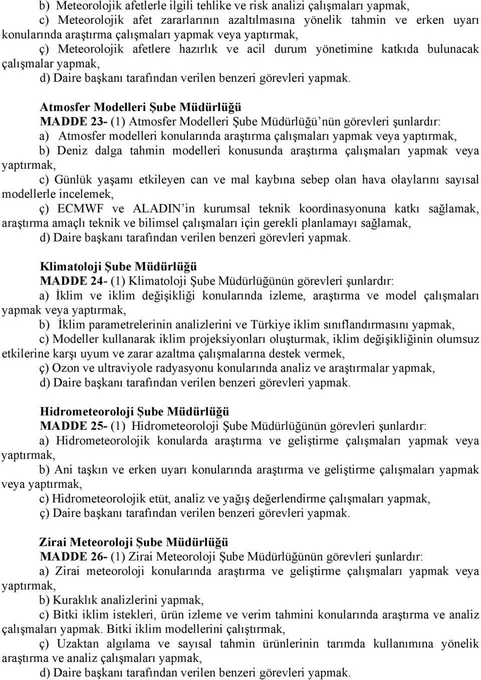 görevleri şunlardır: a) Atmosfer modelleri konularında araştırma çalışmaları yapmak veya yaptırmak, b) Deniz dalga tahmin modelleri konusunda araştırma çalışmaları yapmak veya yaptırmak, c) Günlük