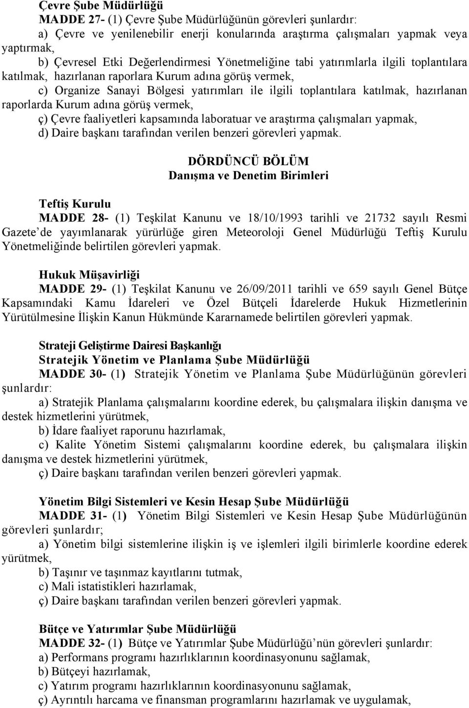 hazırlanan raporlarda Kurum adına görüş vermek, ç) Çevre faaliyetleri kapsamında laboratuar ve araştırma çalışmaları yapmak, DÖRDÜNCÜ BÖLÜM Danışma ve Denetim Birimleri Teftiş Kurulu MADDE 28- (1)