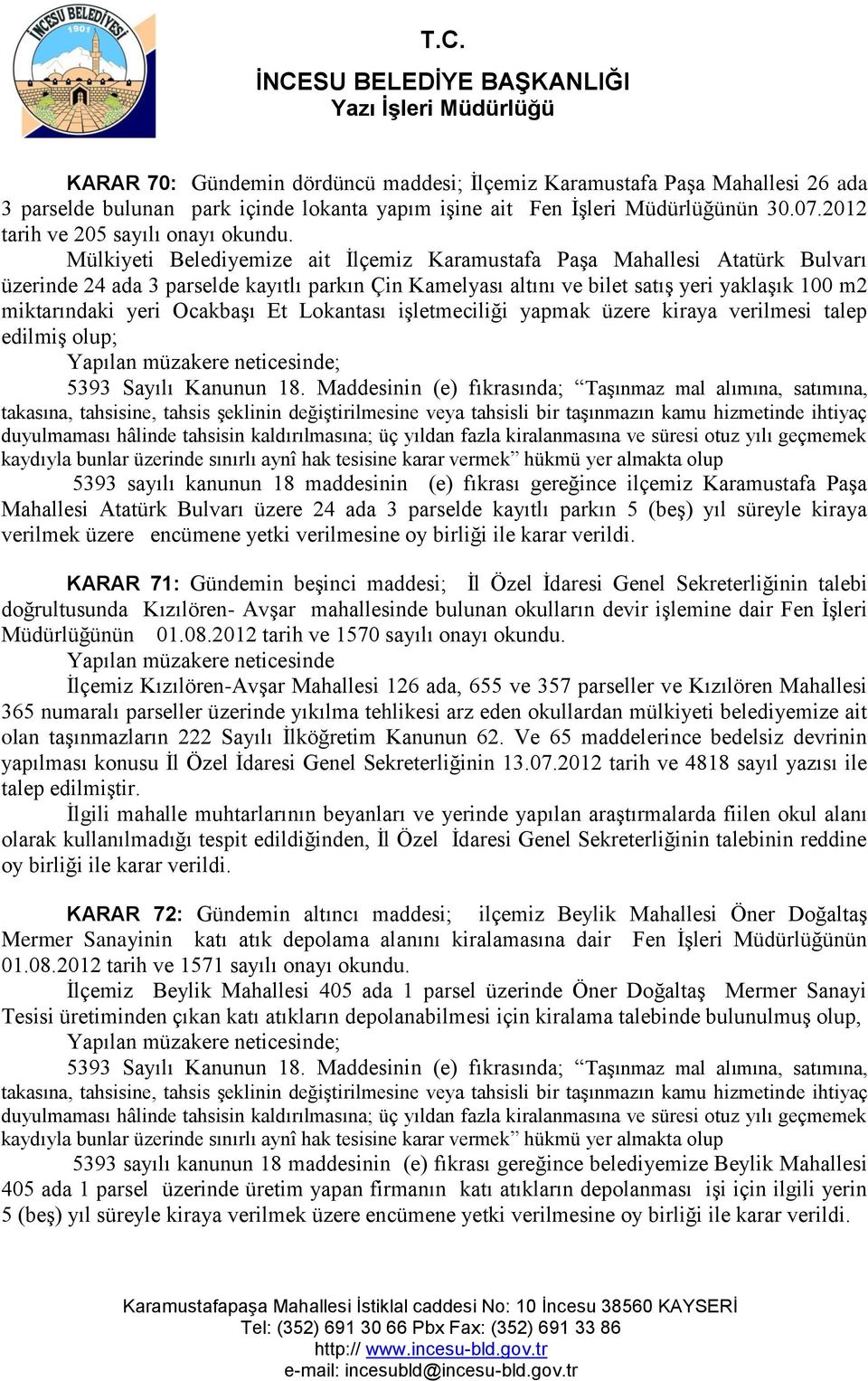 Mülkiyeti Belediyemize ait İlçemiz Karamustafa Paşa Mahallesi Atatürk Bulvarı üzerinde 24 ada 3 parselde kayıtlı parkın Çin Kamelyası altını ve bilet satış yeri yaklaşık 100 m2 miktarındaki yeri