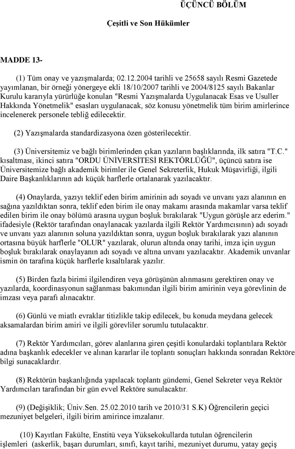 Esas ve Usuller Hakkında Yönetmelik" esasları uygulanacak, söz konusu yönetmelik tüm birim amirlerince incelenerek personele tebliğ edilecektir. (2) Yazışmalarda standardizasyona özen gösterilecektir.