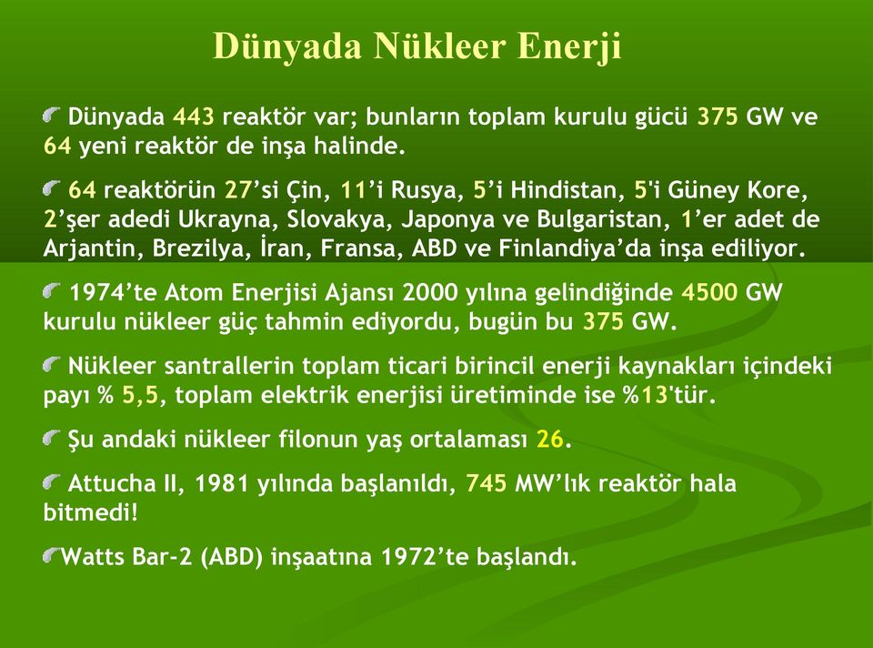 Finlandiya da inşa ediliyor. 1974 te Atom Enerjisi Ajansı 2000 yılına gelindiğinde 4500 GW kurulu nükleer güç tahmin ediyordu, bugün bu 375 GW.