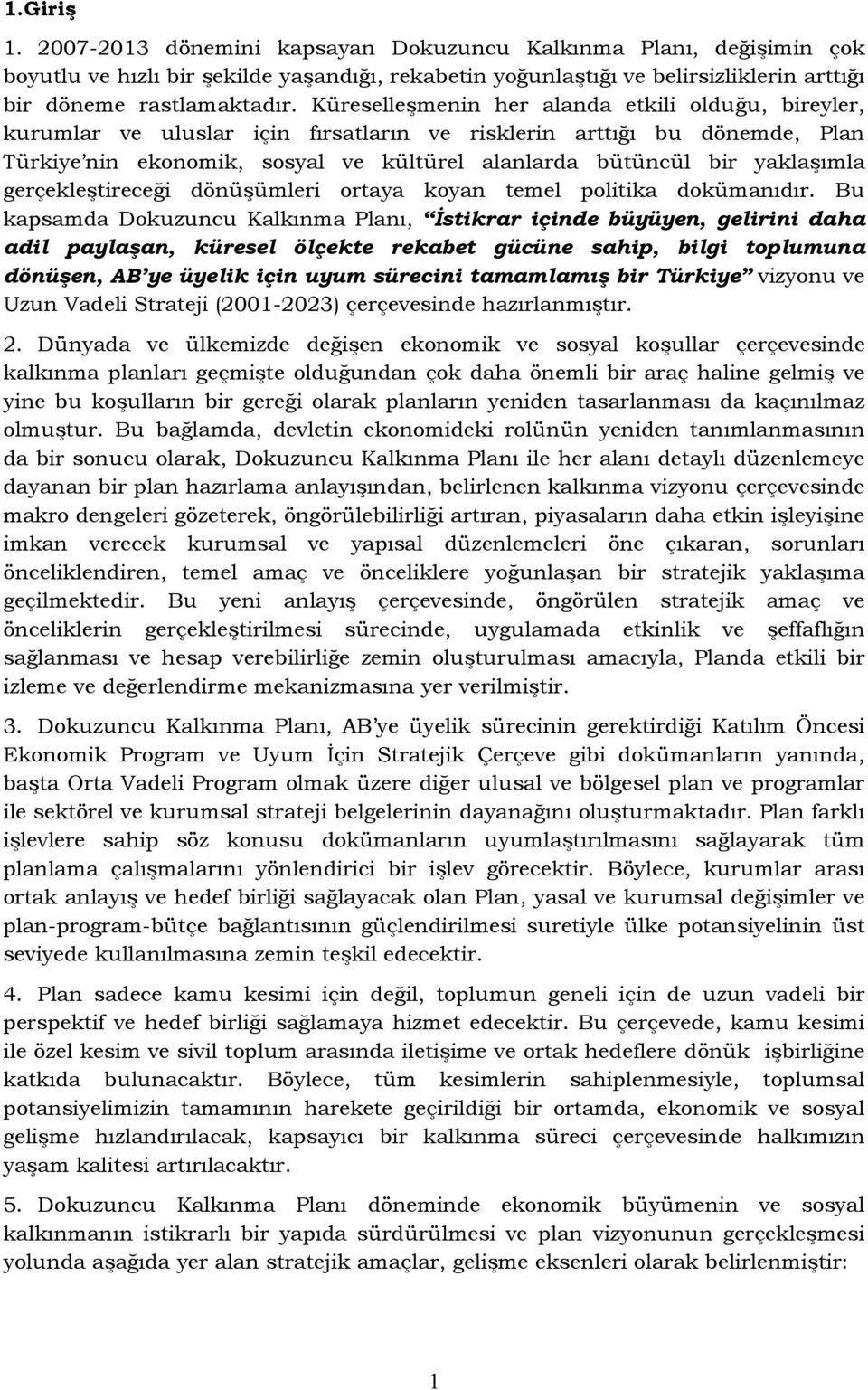 yaklaşımla gerçekleştireceği dönüşümleri ortaya koyan temel politika dokümanıdır.