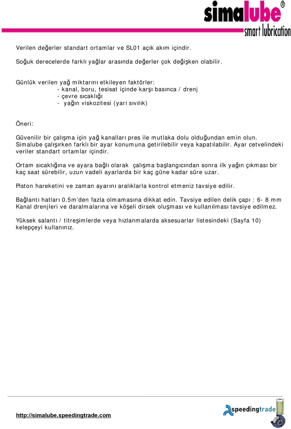 kanalları pres ile mutlaka dolu olduğundan emin olun. Simalube çalışırken farklı bir ayar konumuna getirilebilir veya kapatılabilir. Ayar cetvelindeki veriler standart ortamlar içindir.