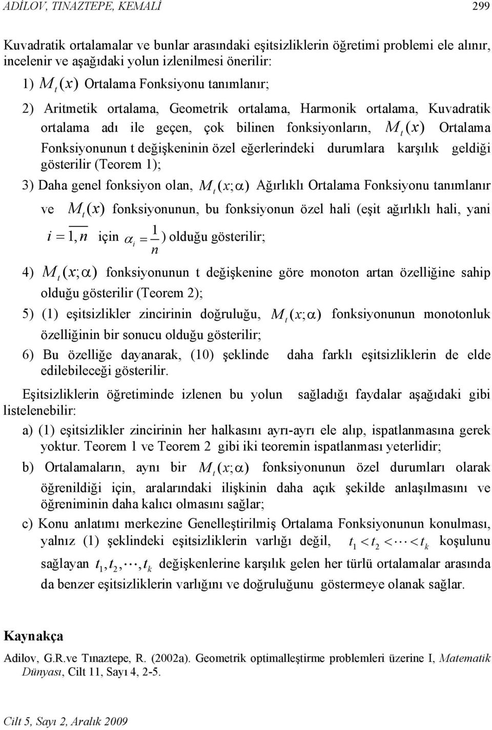 Ağırlıklı Oralama Foksyou aımlaır ve () x foksyouu, bu foksyou özel hal (eş ağırlıklı hal, ya =, ç α = ) olduğu göserlr; 4) ( x; α ) foksyouu değşkee göre mooo ara özellğe sahp olduğu göserlr (Teorem