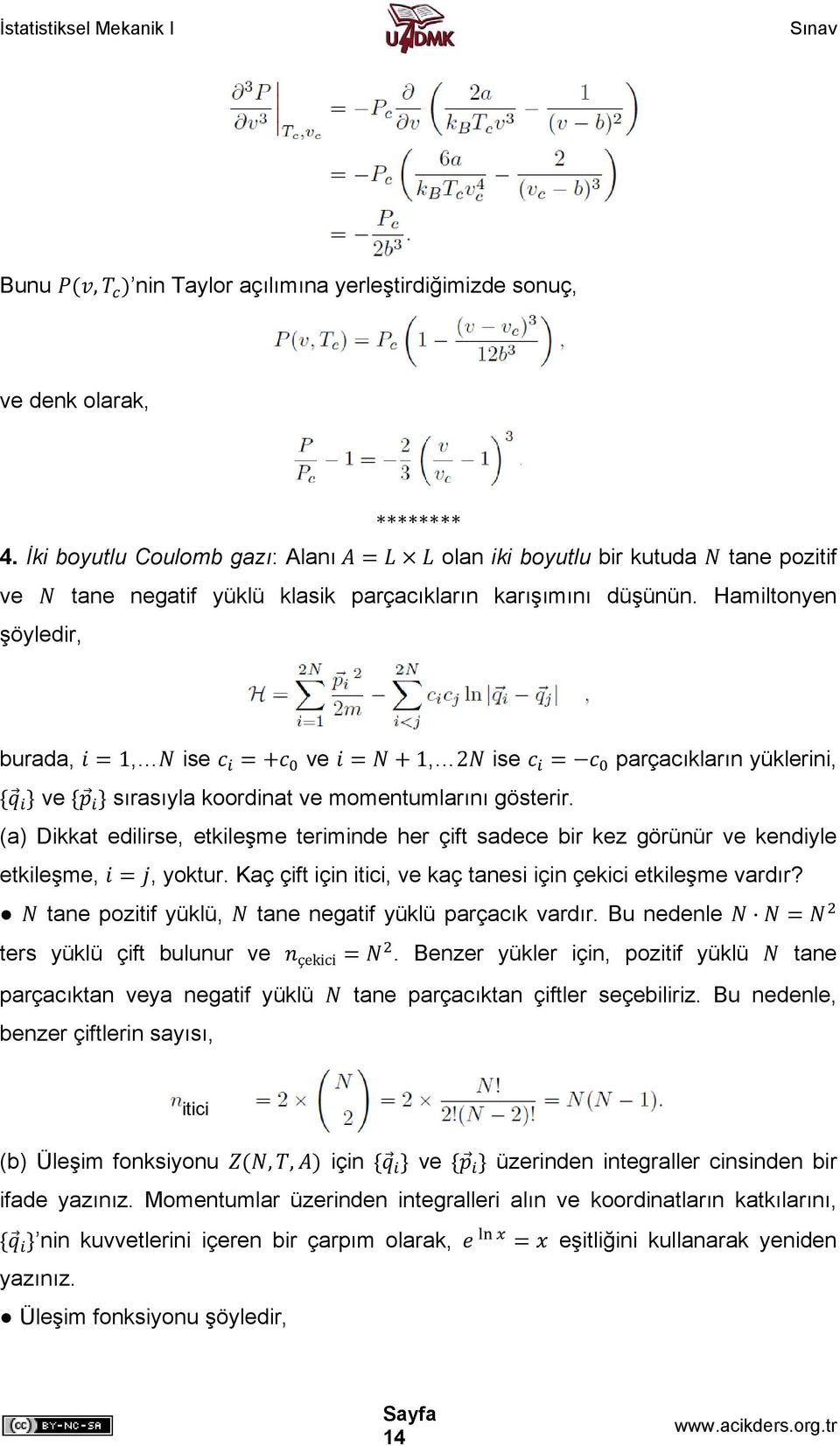 Hamiltonyen şöyledir, burada, 1, ise ve 1, 2 ise parçacıkların yüklerini, ve sırasıyla koordinat ve momentumlarını gösterir.