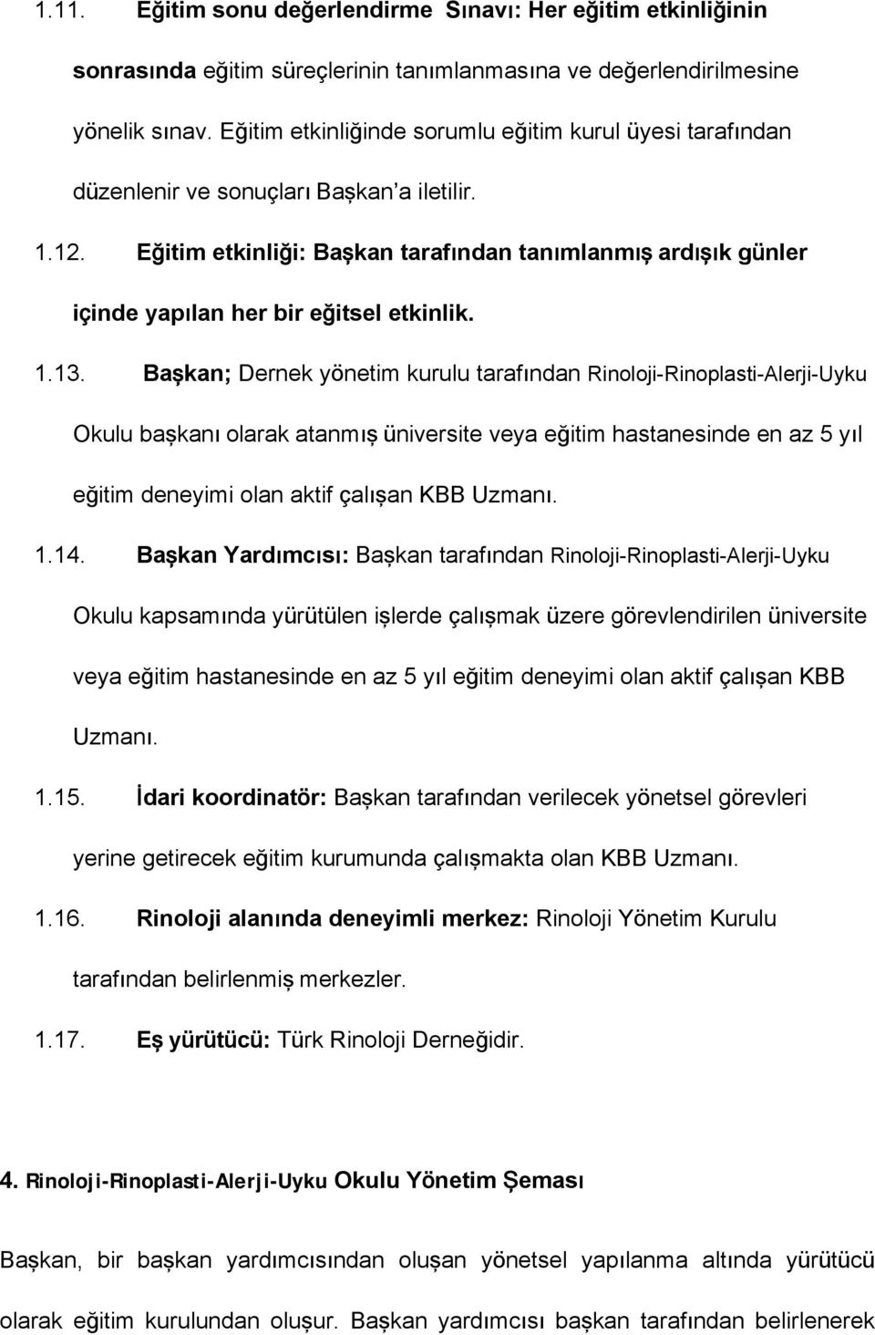 Eğitim etkinliği: Başkan tarafından tanımlanmış ardışık günler içinde yapılan her bir eğitsel etkinlik. 1.13.