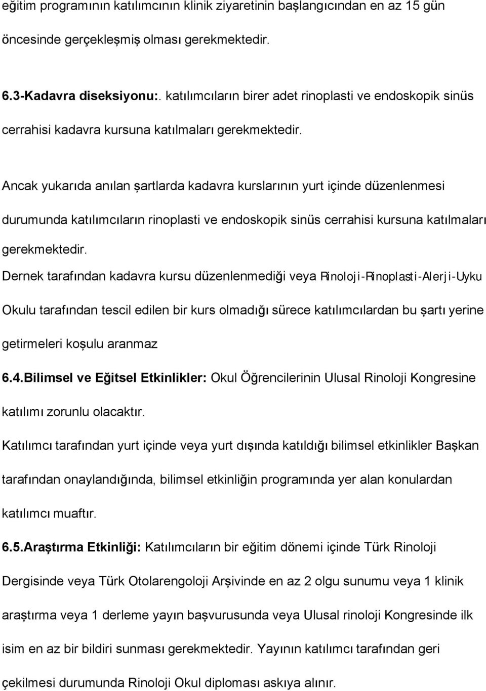 Ancak yukarıda anılan şartlarda kadavra kurslarının yurt içinde düzenlenmesi durumunda katılımcıların rinoplasti ve endoskopik sinüs cerrahisi kursuna katılmaları gerekmektedir.