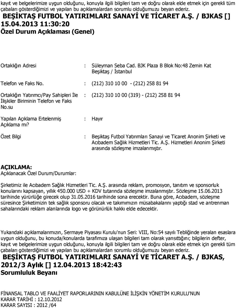 : (212) 310 10 00 (319) - (212) 258 81 94 : Hayır Özet Bilgi : Beşiktaş Futbol Yatırımları Sanayi ve Ticaret Anonim Şirketi ve Acıbadem Sağlık Hizmetleri Tic. A.Ş. Hizmetleri Anonim Şirketi arasında sözleşme imzalanmıştır.