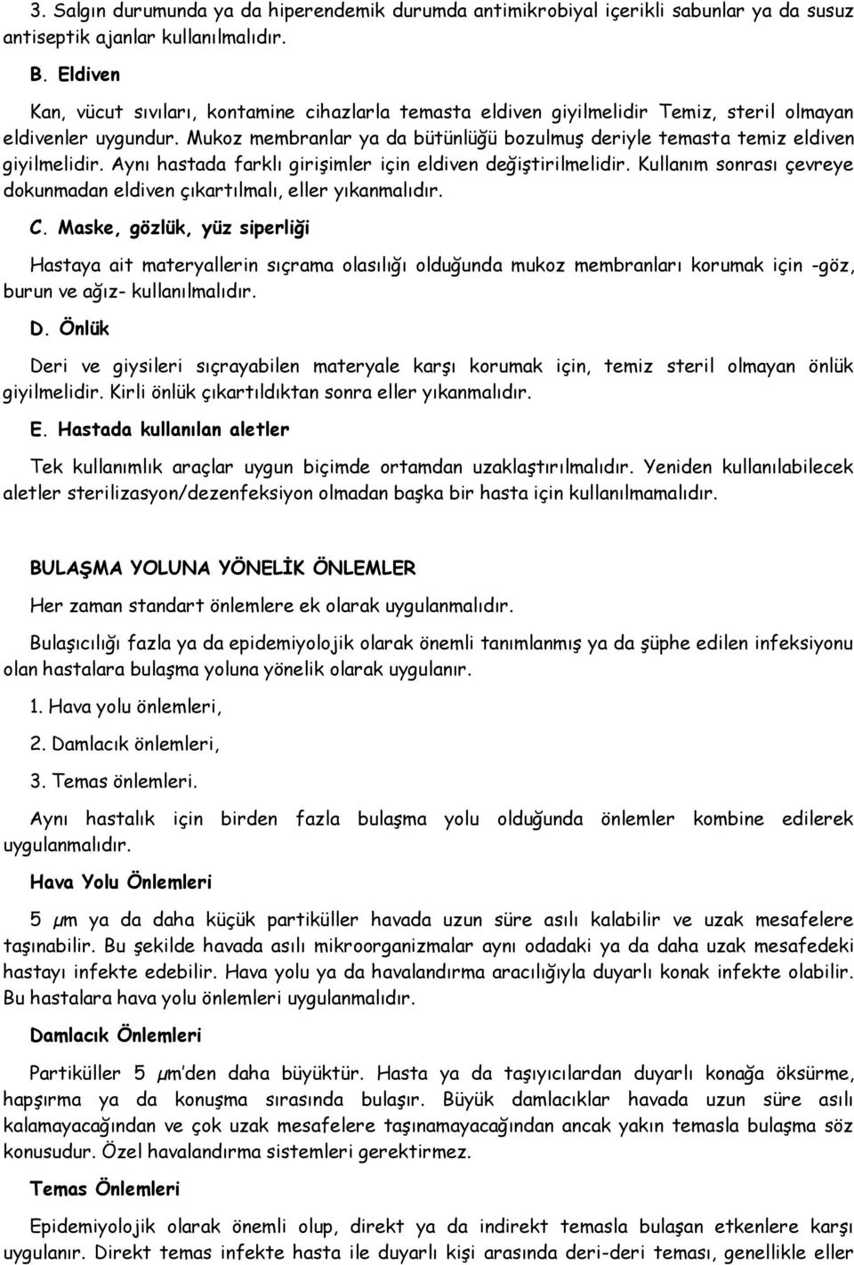 Mukoz membranlar ya da bütünlüğü bozulmuş deriyle temasta temiz eldiven giyilmelidir. Aynı hastada farklı girişimler için eldiven değiştirilmelidir.