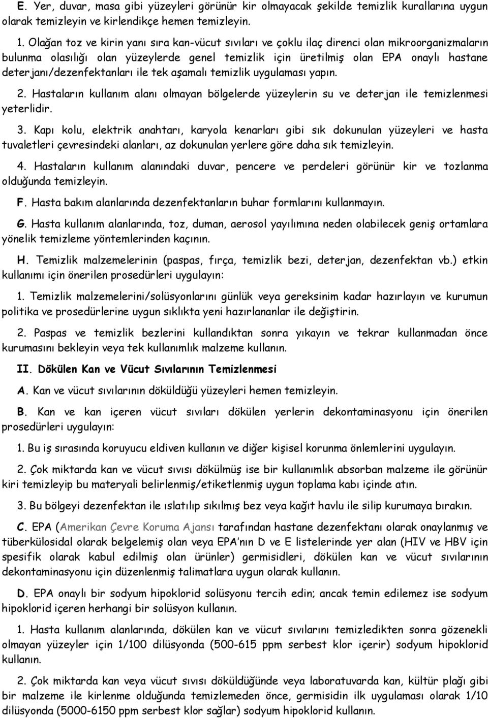 deterjanı/dezenfektanları ile tek aşamalı temizlik uygulaması yapın. 2. Hastaların kullanım alanı olmayan bölgelerde yüzeylerin su ve deterjan ile temizlenmesi yeterlidir. 3.