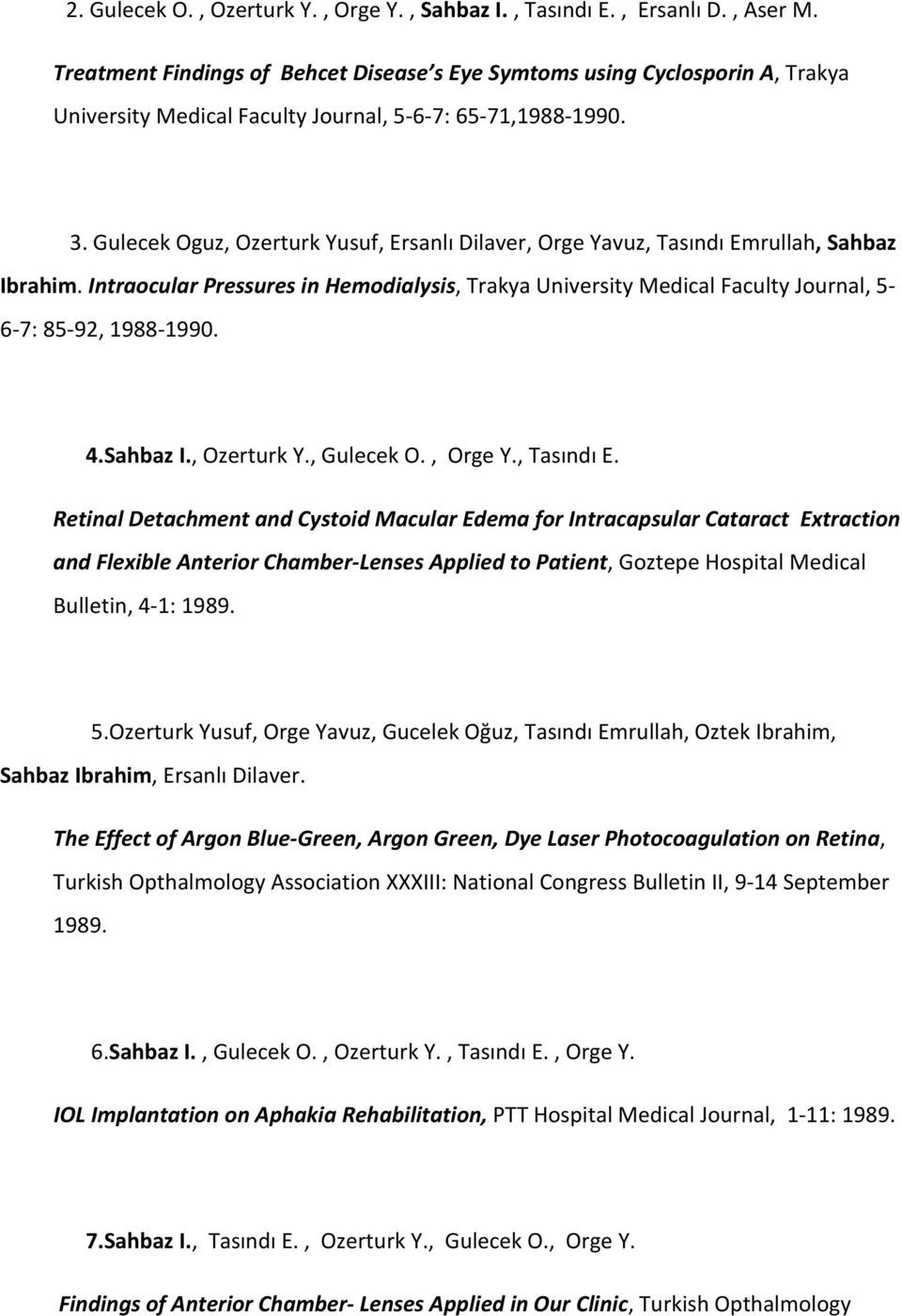 Gulecek Oguz, Ozerturk Yusuf, Ersanlı Dilaver, Orge Yavuz, Tasındı Emrullah, Sahbaz Ibrahim. Intraocular Pressures in Hemodialysis, Trakya University Medical Faculty Journal, 5-6-7: 85-92, 1988-1990.