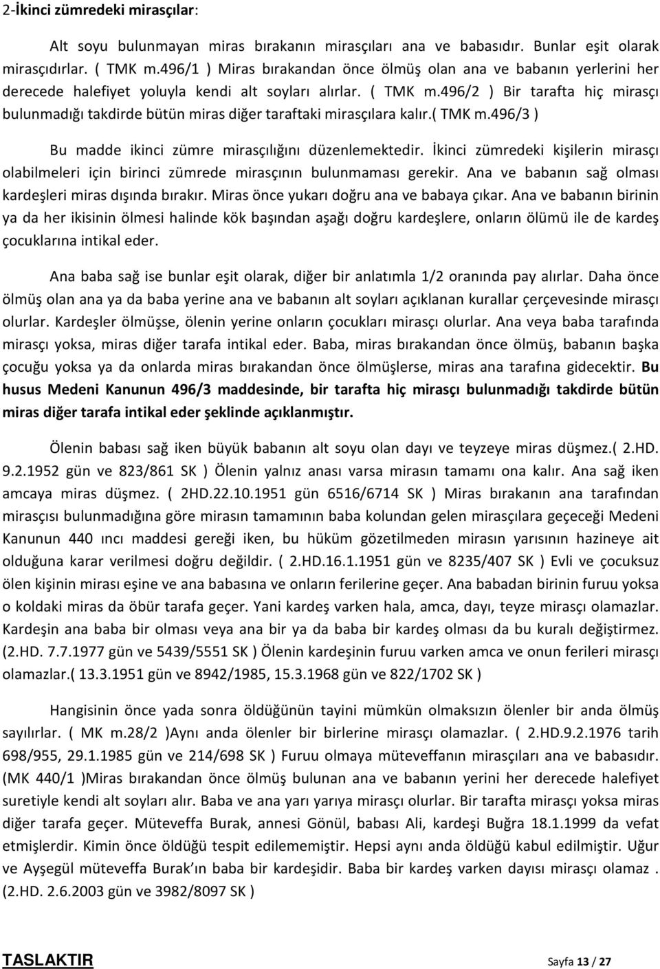 496/2 ) Bir tarafta hiç mirasçı bulunmadığı takdirde bütün miras diğer taraftaki mirasçılara kalır.( TMK m.496/3 ) Bu madde ikinci zümre mirasçılığını düzenlemektedir.