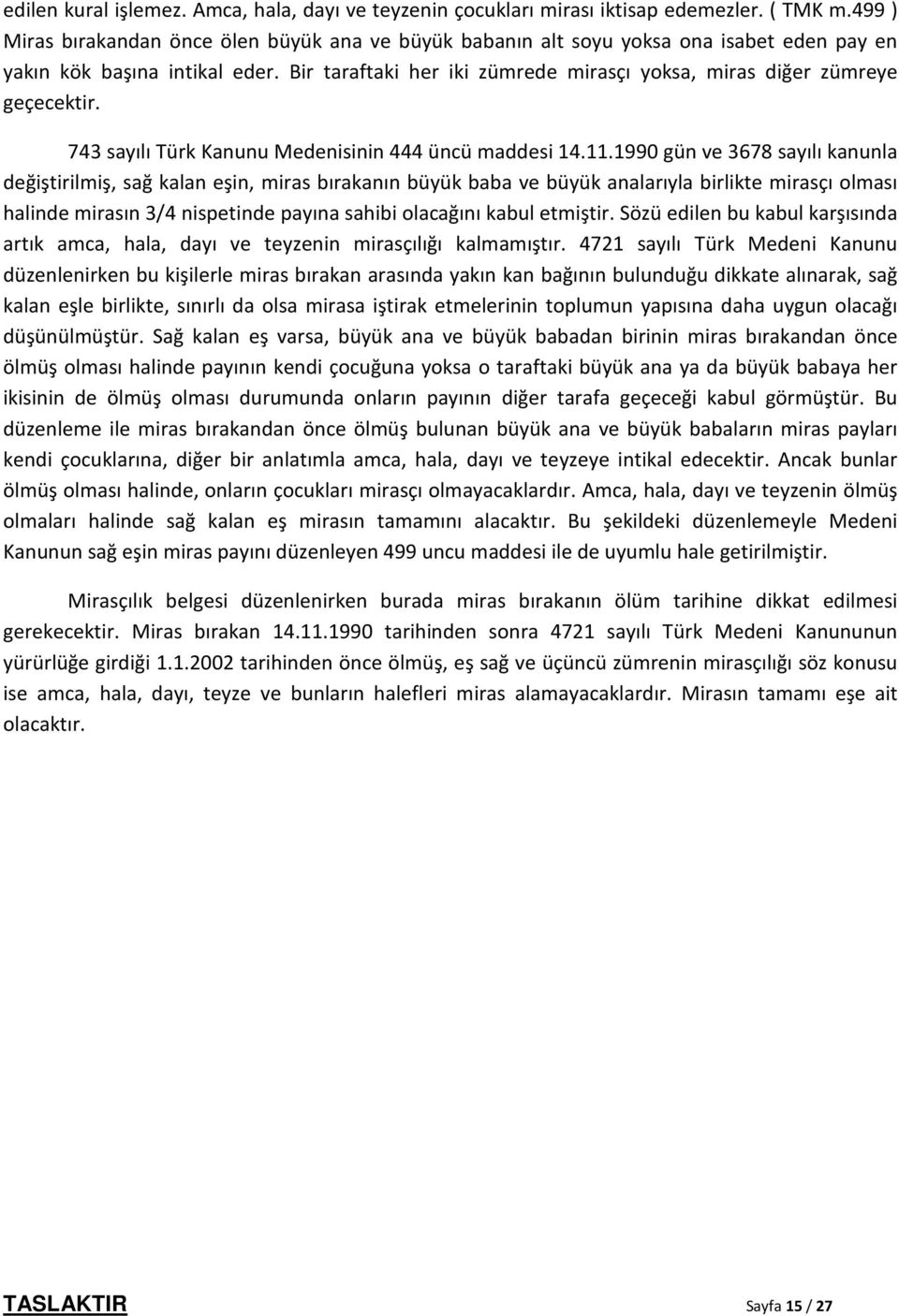 Bir taraftaki her iki zümrede mirasçı yoksa, miras diğer zümreye geçecektir. 743 sayılı Türk Kanunu Medenisinin 444 üncü maddesi 14.11.