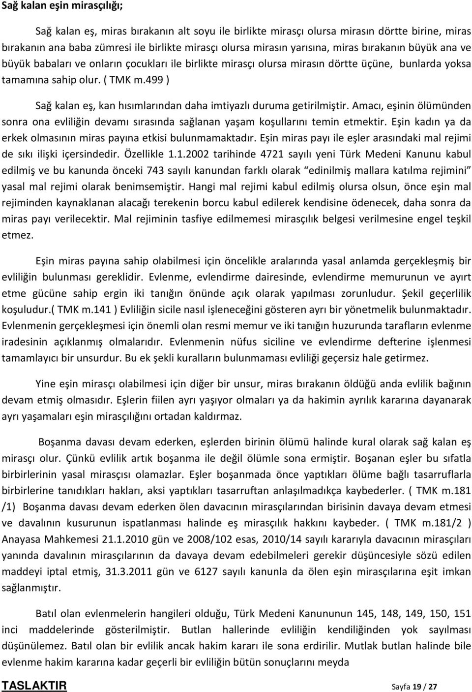 499 ) Sağ kalan eş, kan hısımlarından daha imtiyazlı duruma getirilmiştir. Amacı, eşinin ölümünden sonra ona evliliğin devamı sırasında sağlanan yaşam koşullarını temin etmektir.